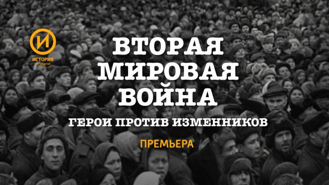 Телеканал «История» представляет документальный проект «Вторая мировая война. Герои против изменников»